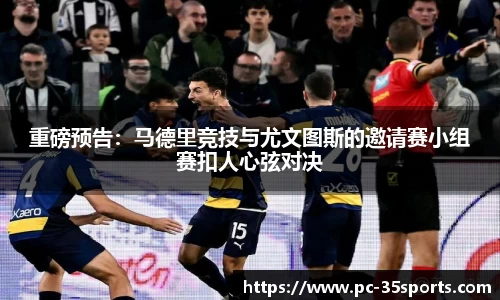 重磅预告：马德里竞技与尤文图斯的邀请赛小组赛扣人心弦对决
