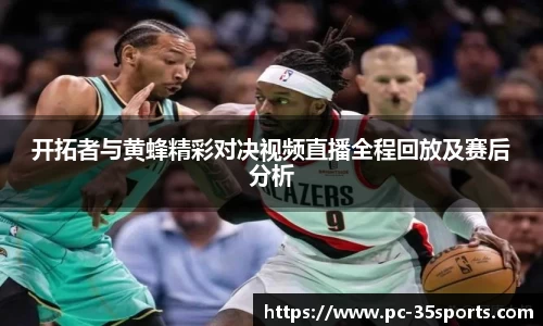 开拓者与黄蜂精彩对决视频直播全程回放及赛后分析