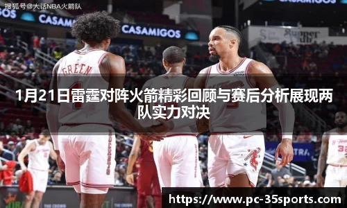 1月21日雷霆对阵火箭精彩回顾与赛后分析展现两队实力对决